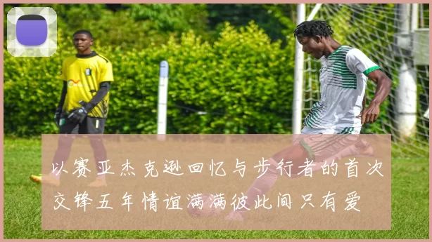 以赛亚杰克逊回忆与步行者的首次交锋五年情谊满满彼此间只有爱