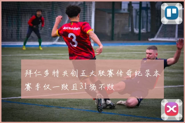 拜仁多特共创五大联赛传奇纪录本赛季仅一败且31场不败