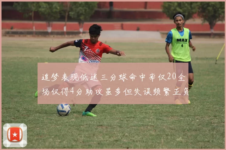 追梦表现低迷三分球命中率仅20全场仅得4分助攻虽多但失误频繁正负值惨淡